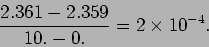 \begin{displaymath}
\frac{2.361 - 2.359}{10.-0.} = 2 \times 10^{-4}.
\end{displaymath}