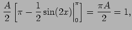 $\displaystyle \left. \frac{A}{2} \left[ \pi - \frac{1}{2} \sin (2x)\right\vert _0^\pi
\right] = \frac{\pi A}{2} =1,$