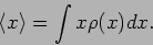 \begin{displaymath}
\langle x \rangle = \int x \rho (x) dx.
\end{displaymath}