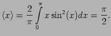 $\displaystyle \langle x \rangle= \frac{2}{\pi} \int \limits^\pi_0 x \sin^2 (x) dx =
\frac{\pi}{2}.$