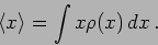 \begin{displaymath}\langle x \rangle = \int x \rho (x) \, dx \,.\end{displaymath}