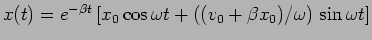 $x(t)=e^{-\beta t} \left[ x_0 \cos \omega t + ((v_0 + \beta x_0)/\omega) \,
\sin \omega t \right]$