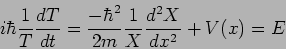 \begin{displaymath}
i \hbar \frac{1}{T} \frac{dT}{dt} = \frac{-\hbar^2}{2m} \frac{1}{X}
\frac{d^2X}{dx^2} + V(x) = E
\end{displaymath}