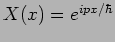 $X(x)=e^{i p x/\hbar}$