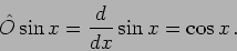 \begin{displaymath}
\hat O \sin x= \frac{d}{dx} \sin x = \cos x \,.
\end{displaymath}