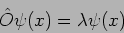 \begin{displaymath}
\hat O \psi(x) = \lambda \psi(x)
\end{displaymath}