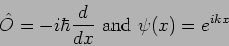 \begin{displaymath}
\hat O = - i \hbar \frac{d}{dx} ~ \mbox{and} ~ \psi(x) = e^{ikx}
\end{displaymath}