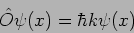 \begin{displaymath}
\hat O \psi(x) = \hbar k \psi(x) \,
\end{displaymath}