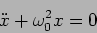 \begin{displaymath}
\ddot{x}+ \omega_0^2 x =0
\end{displaymath}