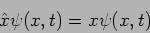 \begin{displaymath}
\hat x \psi (x,t) = x \psi (x,t)
\end{displaymath}