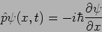 \begin{displaymath}
\hat p \psi (x,t) = - i\hbar \frac{\partial \psi}{\partial x}
\end{displaymath}