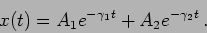 \begin{displaymath}
x(t)=A_1 e^{- \gamma_1 t} + A_2 e^{- \gamma_2 t} \,.
\end{displaymath}