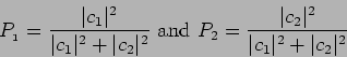 \begin{displaymath}
P_{_1} = \frac{\vert c_1\vert^2}{\vert c_1\vert^2 + \vert c_...
...=
\frac{\vert c_2\vert^2}{\vert c_1\vert^2 + \vert c_2\vert^2}
\end{displaymath}