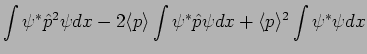 $\displaystyle \int \psi^* {\hat p}^2 \psi dx - 2 \langle p \rangle
\int \psi^* \hat p \psi dx + \langle p \rangle^2 \int \psi^* \psi
dx$