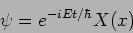 \begin{displaymath}
\psi= e^{-i E t/\hbar} X(x)
\end{displaymath}