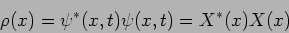 \begin{displaymath}
\rho(x) = \psi^*(x,t) \psi (x,t) = X^* (x) X(x)
\end{displaymath}