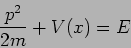 \begin{displaymath}
\frac{p^2}{2m} + V(x) = E
\end{displaymath}