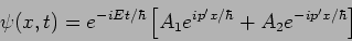 \begin{displaymath}
\psi(x,t) = e^{-iE t/\hbar} \left[
A_1 e^{i p' x/\hbar} + A_2 e^{-i p' x /\hbar} \right]
\end{displaymath}