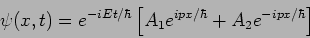 \begin{displaymath}
\psi(x,t) = e^{-iE t/\hbar} \left[
A_1 e^{i p x/\hbar} + A_2 e^{-i p x /\hbar} \right]
\end{displaymath}