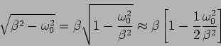 \begin{displaymath}
\sqrt{\beta^2 - \omega_0^2} = \beta \sqrt{1 -
\frac{\omeg...
... \left[ 1 -
\frac{1}{2}\frac{\omega_0^2}{\beta^2} \right]
\end{displaymath}