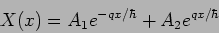 \begin{displaymath}
X(x) = A_1 e^{-q x/\hbar}+A_2 e^{ q x/\hbar}
\end{displaymath}