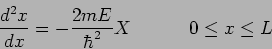 \begin{displaymath}
\frac{d^2x}{dx} = - \frac{2m E}{\hbar^2} X ~ \hspace{1cm}~ 0 \le x \le
L
\end{displaymath}