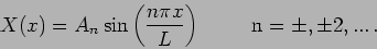 \begin{displaymath}
X(x) = A_n \sin \left( \frac{n \pi x}{L} \right) \hspace{1cm} {\rm
n} =\pm,\pm 2,...\,.
\end{displaymath}