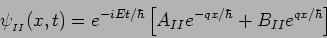 \begin{displaymath}
\psi_{_{II}} (x,t) = e^{-iEt/\hbar} \left[ A_{II}
e^{-qx/\hbar} + B_{II} e^{qx/\hbar}\right]
\end{displaymath}