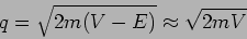 \begin{displaymath}
q = \sqrt{2m (V-E)} \approx \sqrt{2mV}
\end{displaymath}