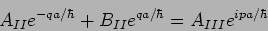 \begin{displaymath}
A_{II} e^{-qa/\hbar} + B_{II}e^{qa/\hbar}= A_{III}
e^{ipa/\hbar}
\end{displaymath}