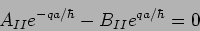 \begin{displaymath}
A_{II} e^{-qa/\hbar}-B_{II} e^{qa/\hbar}=0
\end{displaymath}