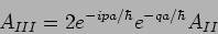 \begin{displaymath}
A_{III}=2 e^{-ipa/\hbar} e^{-qa/\hbar} A_{II}
\end{displaymath}