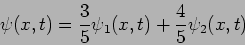 \begin{displaymath}\psi(x,t)=\frac{3}{5} \psi_1(x,t)+\frac{4}{5} \psi_2(x,t)\end{displaymath}