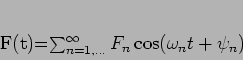 \begin{displaymath}
F(t)=\sum_{n=1,...}^{\infty} F_{n} \cos(\omega_n t + \psi_{n})
\end{displaymath}