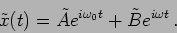 \begin{displaymath}
\tilde{x}(t)=\tilde{A} e^{i \omega_0 t}+ \tilde{B} e^{i \omega t} \,.
\end{displaymath}