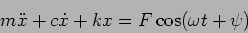 \begin{displaymath}
m \ddot{x}+ c \dot{x}+ k x = F \cos(\omega t + \psi)
\end{displaymath}