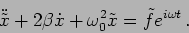 \begin{displaymath}
\ddot{\tilde{x}}+ 2 \beta \dot{x}+ \omega_0^2 \tilde{x}= \tilde{f}e^{i \omega t } \,.
\end{displaymath}