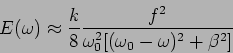\begin{displaymath}
E(\omega) \approx \frac{k}{8}
\frac{f^2}{\omega_0^2[(\omega_0-\omega)^2 + \beta^2 ]}
\end{displaymath}