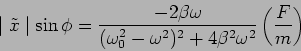 \begin{displaymath}
\mid \tilde{x}\mid \sin \phi = \frac{- 2 \beta
\omega}{(...
...mega^2)^2 + 4 \beta^2 \omega^2}
\left(\frac{F}{m} \right)
\end{displaymath}