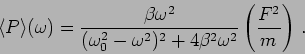 \begin{displaymath}
\langle P \rangle(\omega) = \frac{ \beta
\omega^2}{(\omeg...
...)^2 + 4 \beta^2 \omega^2}
\left(\frac{F^2}{m} \right) \,.
\end{displaymath}