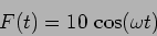 \begin{displaymath}F(t)=10 \, \cos( \omega t)\end{displaymath}