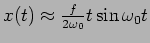 $x(t)\approx{f\over{2\omega_0}}t\sin\omega_0t$