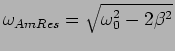 $\omega_{AmRes}=\sqrt{\omega_0^2-2\beta^2}$