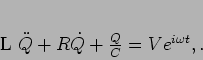 \begin{displaymath}
L \ddot{Q} + R \dot{Q} + \frac{Q}{C}=V e^{i \omega t} ,.
\end{displaymath}