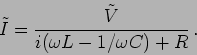 \begin{displaymath}
\tilde{I}=\frac{\tilde{V}}{i(\omega L-1/\omega C)+R}\,.
\end{displaymath}