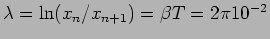 $\lambda=\ln(x_n/x_{n+1})=\beta T=2 \pi 10^{-2}$