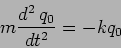 \begin{displaymath}
m \frac{d^2 \, q_0}{dt^2} = - k q_0
\end{displaymath}