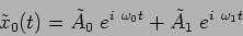 \begin{displaymath}
\tilde{x}_0(t)= \tilde{A}_0 \ e^{i \ \omega_0 t} + \tilde{A}_1 \ e^{i \ \omega_1 t}
\end{displaymath}