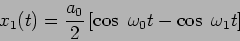 \begin{displaymath}
x_1 (t) = \frac{a_0}{2} \left[ \cos \ \omega_0 t - \cos \ \omega_1 t
\right]
\end{displaymath}