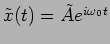 $\tilde{x}(t)=\tilde{A} e^{i \omega_0 t}$